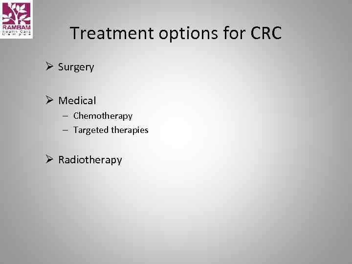 Treatment options for CRC Ø Surgery Ø Medical – Chemotherapy – Targeted therapies Ø