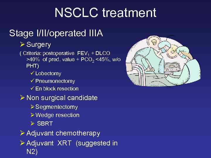 NSCLC treatment Stage I/II/operated IIIA Ø Surgery ( Criteria: postoperative FEV 1 + DLCO