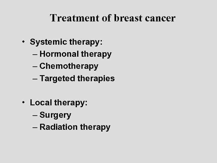 Treatment of breast cancer • Systemic therapy: – Hormonal therapy – Chemotherapy – Targeted