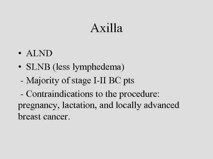 Axilla • ALND • SLNB (less lymphedema) - Majority of stage I-II BC pts