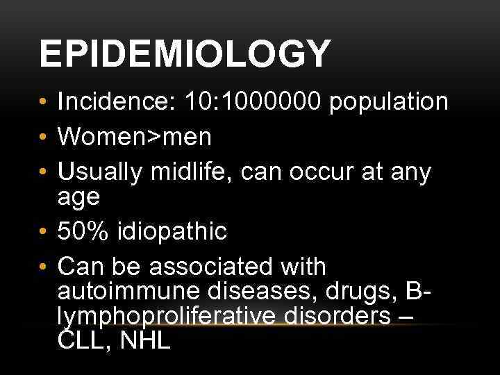 EPIDEMIOLOGY • Incidence: 1000000 population • Women>men • Usually midlife, can occur at any