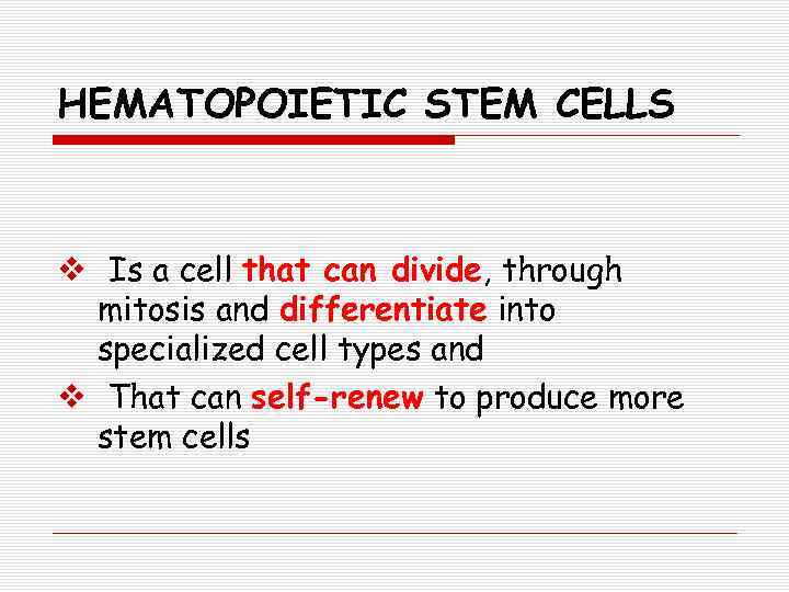 HEMATOPOIETIC STEM CELLS v Is a cell that can divide, through mitosis and differentiate