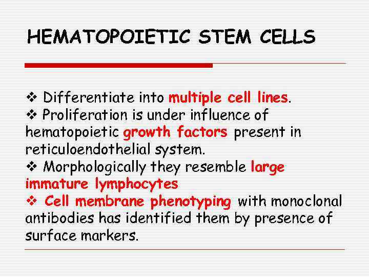 HEMATOPOIETIC STEM CELLS v Differentiate into multiple cell lines. v Proliferation is under influence