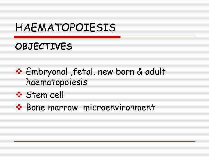 HAEMATOPOIESIS OBJECTIVES v Embryonal , fetal, new born & adult haematopoiesis v Stem cell