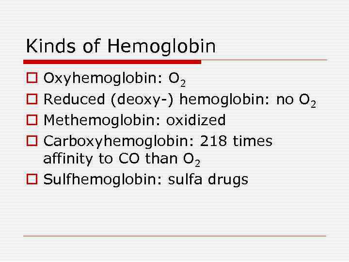 Kinds of Hemoglobin Oxyhemoglobin: O 2 Reduced (deoxy-) hemoglobin: no O 2 Methemoglobin: oxidized