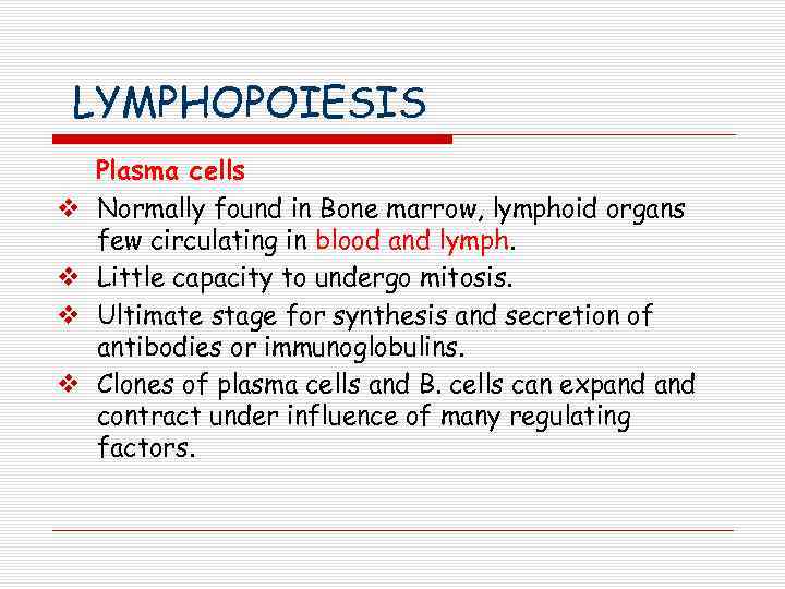LYMPHOPOIESIS v v Plasma cells Normally found in Bone marrow, lymphoid organs few circulating