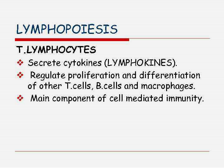 LYMPHOPOIESIS T. LYMPHOCYTES v Secrete cytokines (LYMPHOKINES). v Regulate proliferation and differentiation of other
