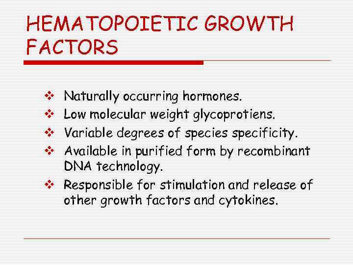 HEMATOPOIETIC GROWTH FACTORS Naturally occurring hormones. Low molecular weight glycoprotiens. Variable degrees of species