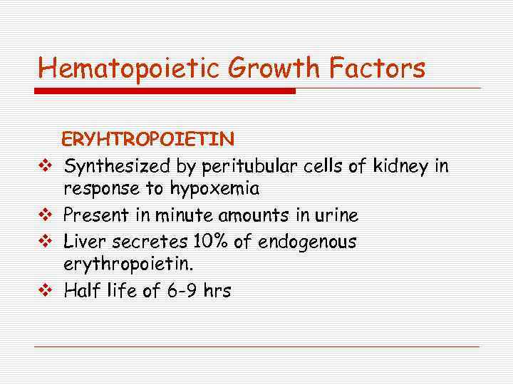 Hematopoietic Growth Factors v v ERYHTROPOIETIN Synthesized by peritubular cells of kidney in response