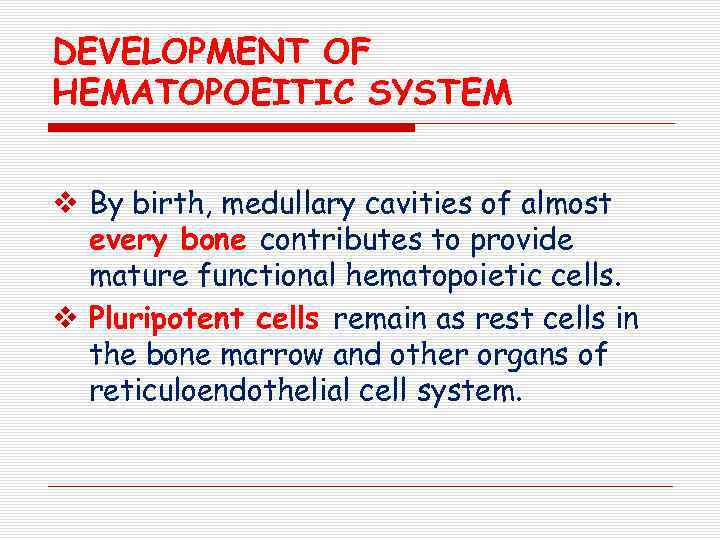DEVELOPMENT OF HEMATOPOEITIC SYSTEM v By birth, medullary cavities of almost every bone contributes
