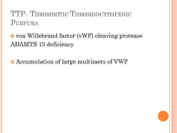 TTP- THROMBOTIC THROMBOCYTOPENIC PURPURA von Willebrand factor (v. WF) cleaving protease ADAMTS 13 deficiency