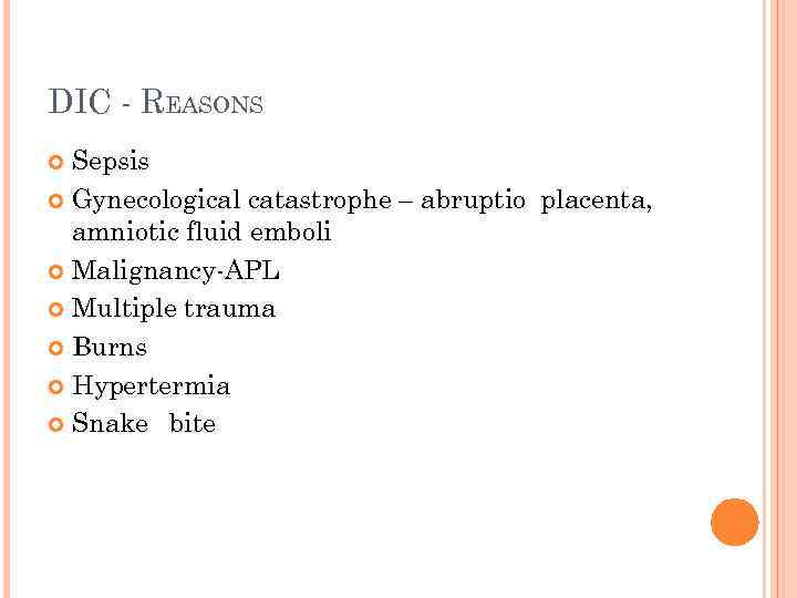 DIC - REASONS Sepsis Gynecological catastrophe – abruptio placenta, amniotic fluid emboli Malignancy-APL Multiple