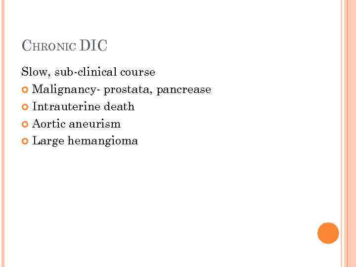 CHRONIC DIC Slow, sub-clinical course Malignancy- prostata, pancrease Intrauterine death Aortic aneurism Large hemangioma