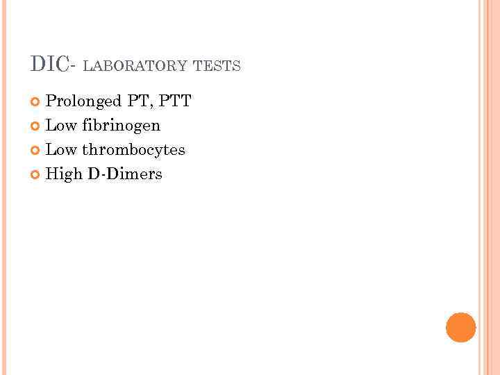 DIC- LABORATORY TESTS Prolonged PT, PTT Low fibrinogen Low thrombocytes High D-Dimers 