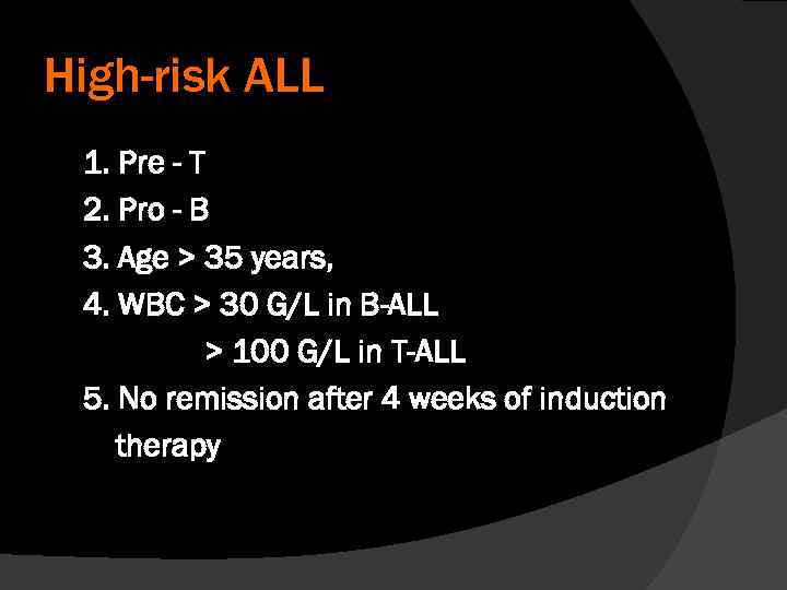 High-risk ALL 1. Pre - T 2. Pro - B 3. Age > 35