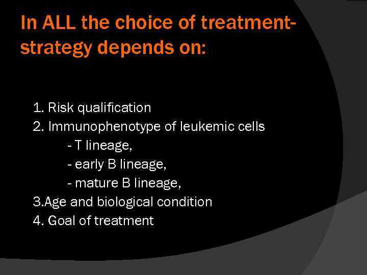 In ALL the choice of treatmentstrategy depends on: 1. Risk qualification 2. Immunophenotype of