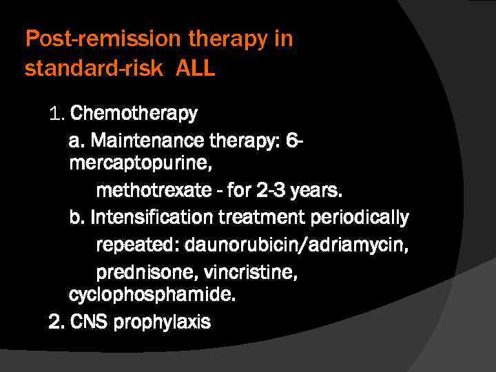 Post-remission therapy in standard-risk ALL 1. Chemotherapy a. Maintenance therapy: 6 mercaptopurine, methotrexate -