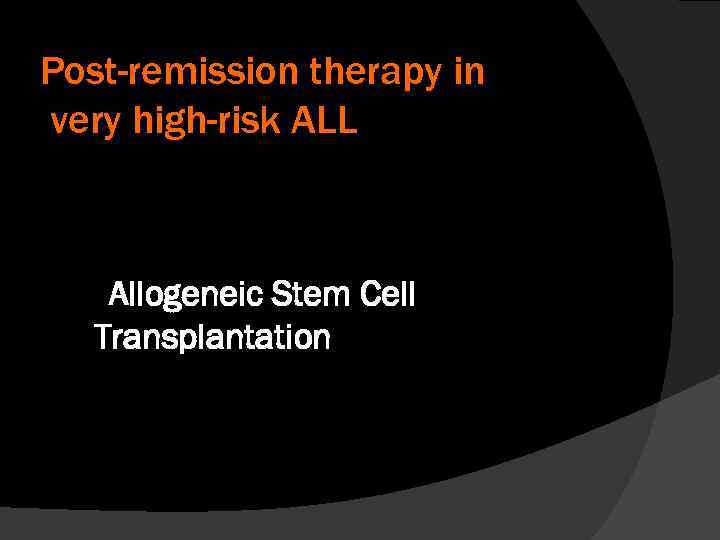 Post-remission therapy in very high-risk ALL Allogeneic Stem Cell Transplantation 