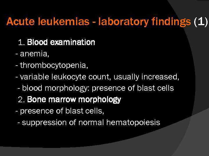 Acute leukemias - laboratory findings (1) 1. Blood examination - anemia, - thrombocytopenia, -