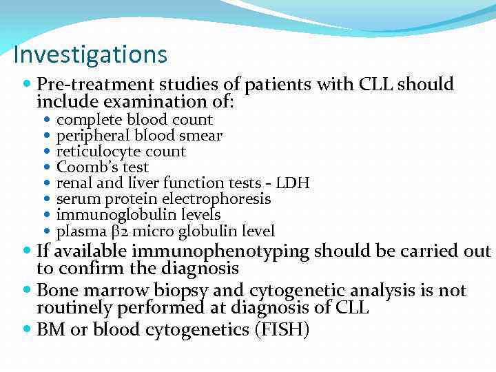 Investigations Pre-treatment studies of patients with CLL should include examination of: complete blood count