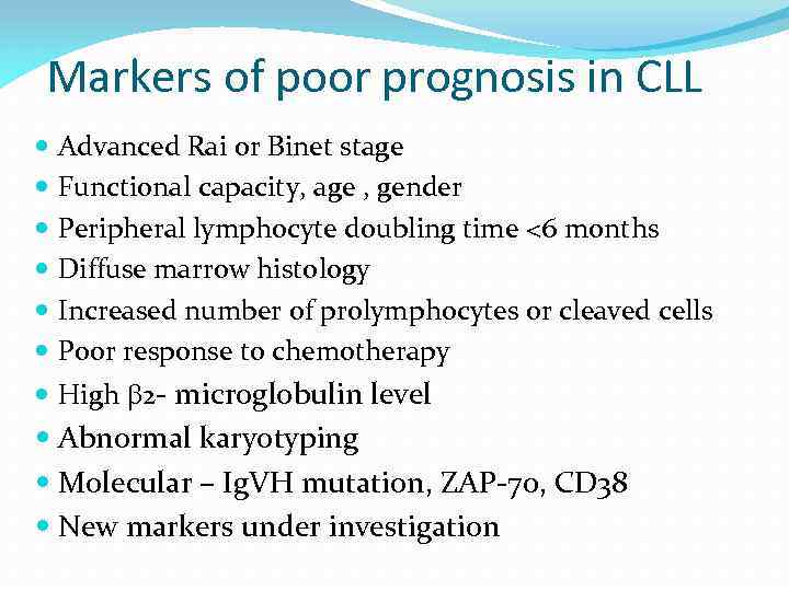 Markers of poor prognosis in CLL Advanced Rai or Binet stage Functional capacity, age