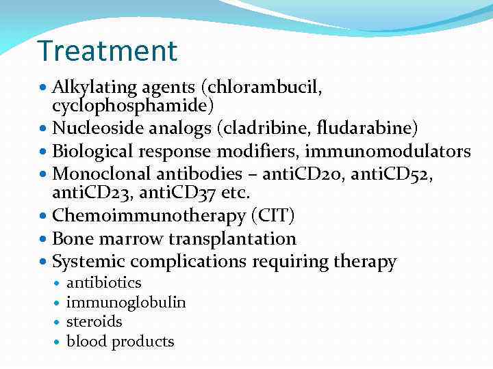 Treatment Alkylating agents (chlorambucil, cyclophosphamide) Nucleoside analogs (cladribine, fludarabine) Biological response modifiers, immunomodulators Monoclonal