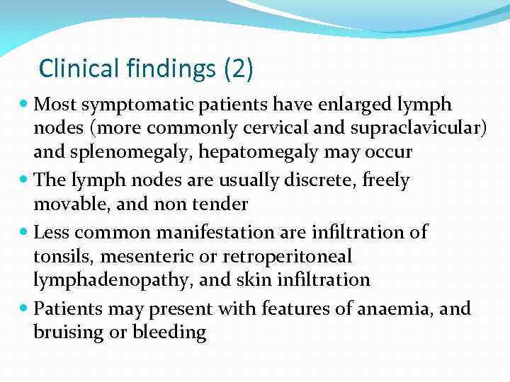 Clinical findings (2) Most symptomatic patients have enlarged lymph nodes (more commonly cervical and