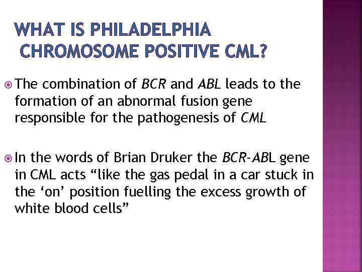 WHAT IS PHILADELPHIA CHROMOSOME POSITIVE CML? The combination of BCR and ABL leads to