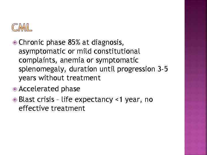  Chronic phase 85% at diagnosis, asymptomatic or mild constitutional complaints, anemia or symptomatic