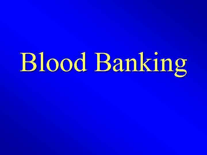 Blood Banking 
