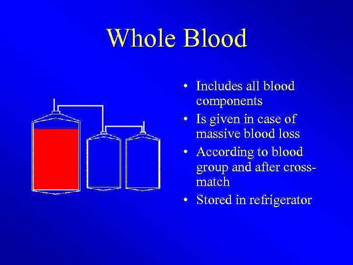 Whole Blood • Includes all blood components • Is given in case of massive