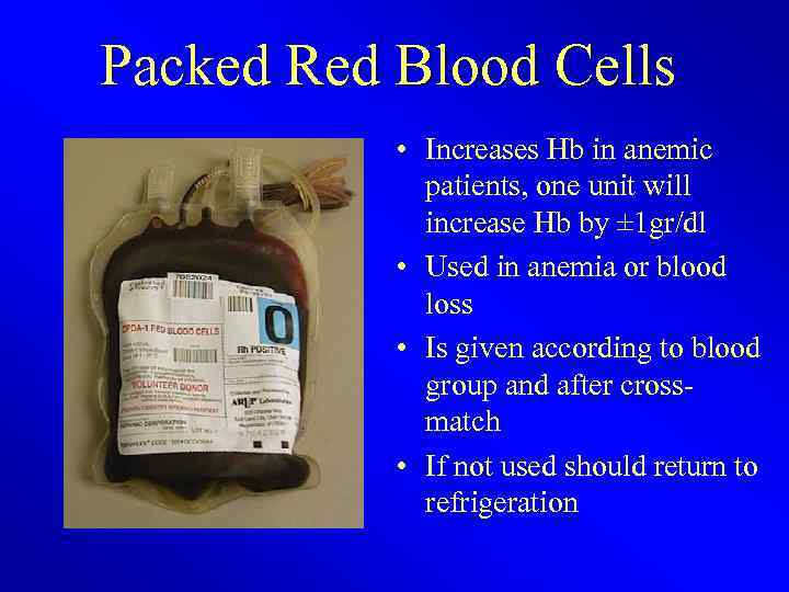 Packed Red Blood Cells • Increases Hb in anemic patients, one unit will increase