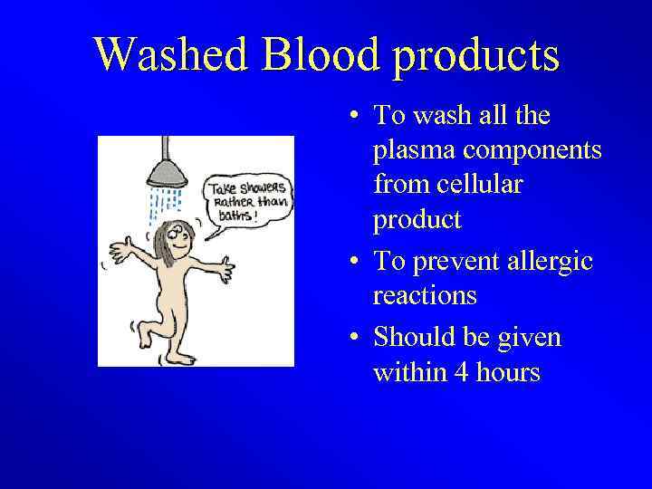 Washed Blood products • To wash all the plasma components from cellular product •