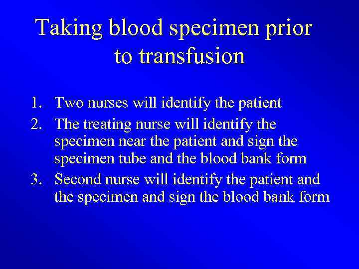Taking blood specimen prior to transfusion 1. Two nurses will identify the patient 2.