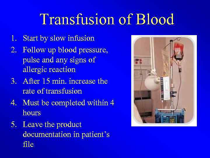 Transfusion of Blood 1. Start by slow infusion 2. Follow up blood pressure, pulse