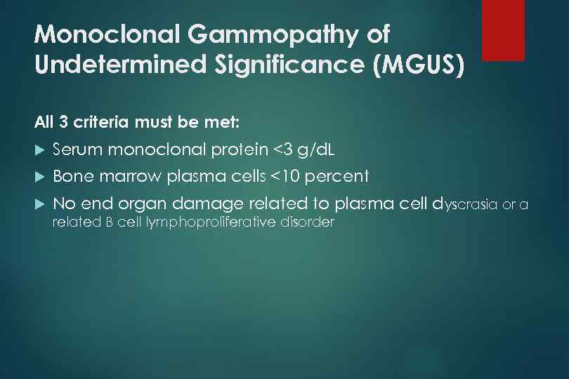Monoclonal Gammopathy of Undetermined Significance (MGUS) All 3 criteria must be met: Serum monoclonal