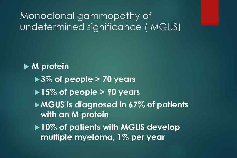 Monoclonal gammopathy of undetermined significance ( MGUS) M protein 3% of people > 70