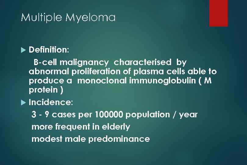 Multiple Myeloma Definition: B-cell malignancy characterised by abnormal proliferation of plasma cells able to