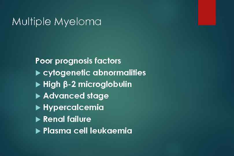 Multiple Myeloma Poor prognosis factors cytogenetic abnormalities High β-2 microglobulin Advanced stage Hypercalcemia Renal