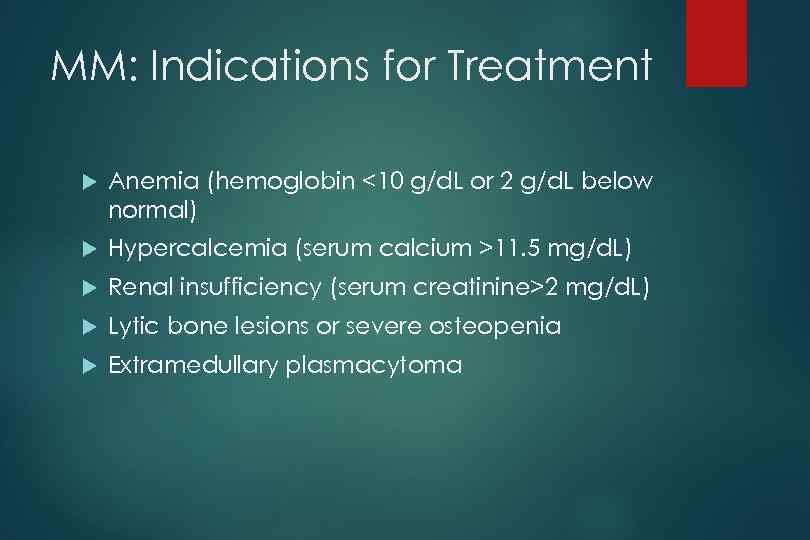 MM: Indications for Treatment Anemia (hemoglobin <10 g/d. L or 2 g/d. L below