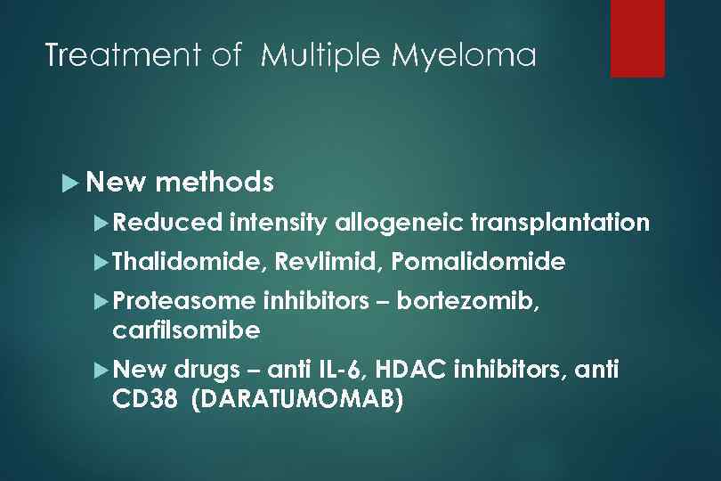 Treatment of Multiple Myeloma New methods Reduced intensity allogeneic transplantation Thalidomide, Proteasome carfilsomibe New