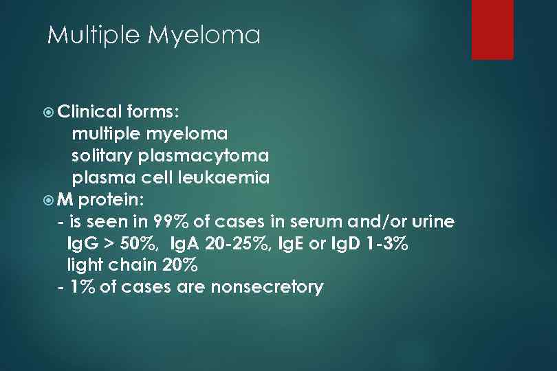 Multiple Myeloma Clinical forms: multiple myeloma solitary plasmacytoma plasma cell leukaemia M protein: -