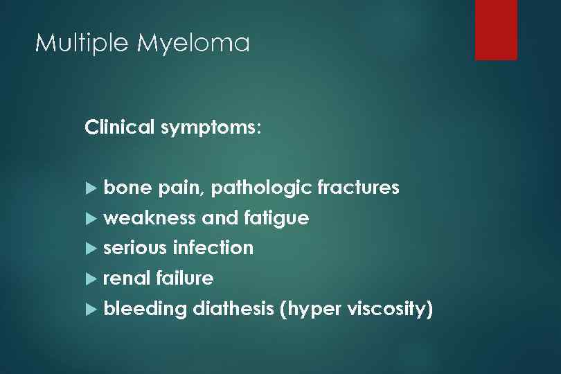 Multiple Myeloma Clinical symptoms: bone pain, pathologic fractures weakness and fatigue serious infection renal