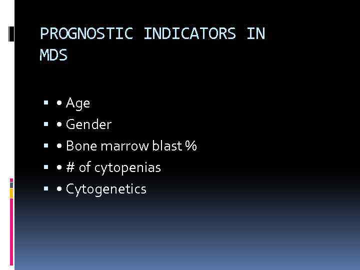 PROGNOSTIC INDICATORS IN MDS • Age • Gender • Bone marrow blast % •