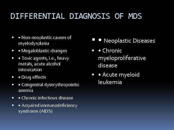 DIFFERENTIAL DIAGNOSIS OF MDS • Non-neoplastic causes of myelodysplasia • Neoplastic Diseases • Megaloblastic