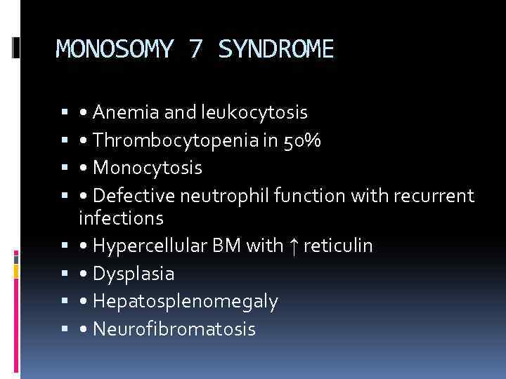 MONOSOMY 7 SYNDROME • Anemia and leukocytosis • Thrombocytopenia in 50% • Monocytosis •