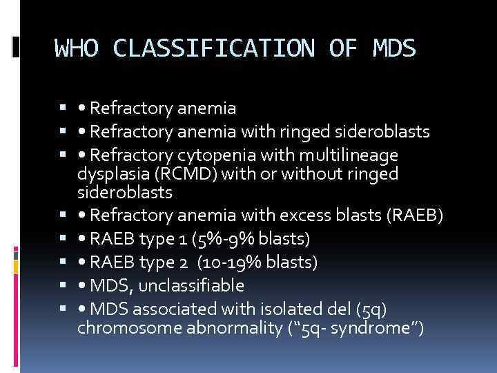 WHO CLASSIFICATION OF MDS • Refractory anemia with ringed sideroblasts • Refractory cytopenia with