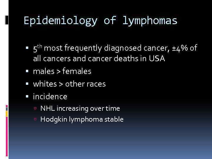 Epidemiology of lymphomas 5 th most frequently diagnosed cancer, ± 4% of all cancers