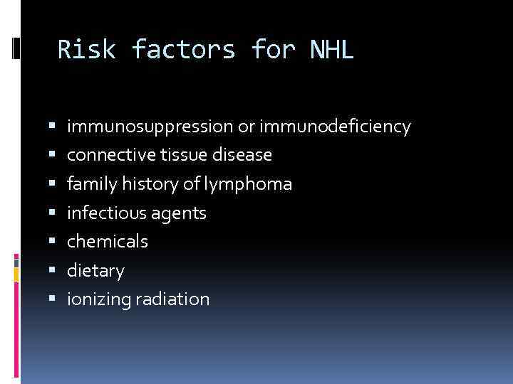 Risk factors for NHL immunosuppression or immunodeficiency connective tissue disease family history of lymphoma