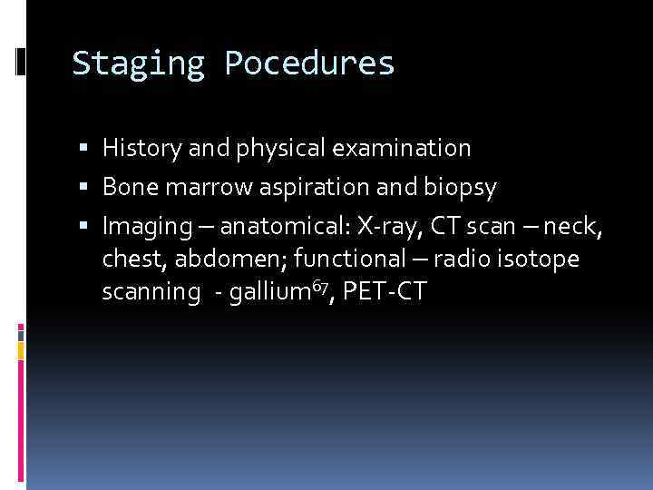 Staging Pocedures History and physical examination Bone marrow aspiration and biopsy Imaging – anatomical: